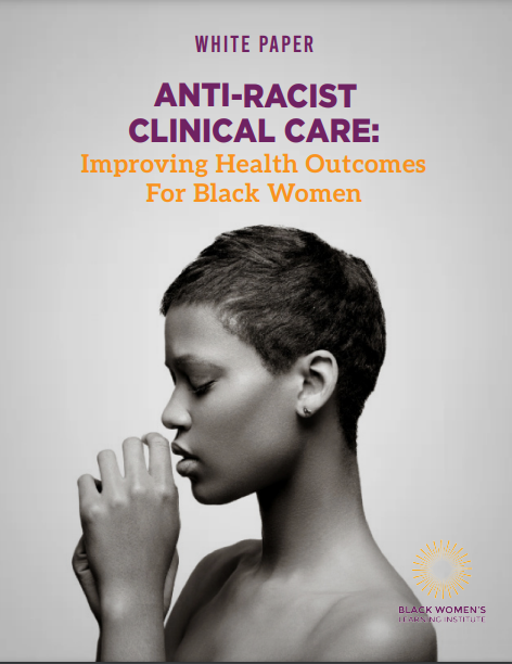Black and white photo of a woman with her eyes closed and hands up to her mouth. Above reads, White Paper, Anti-Racist Clinical Care: Improving Health Outcomes for Black Women.