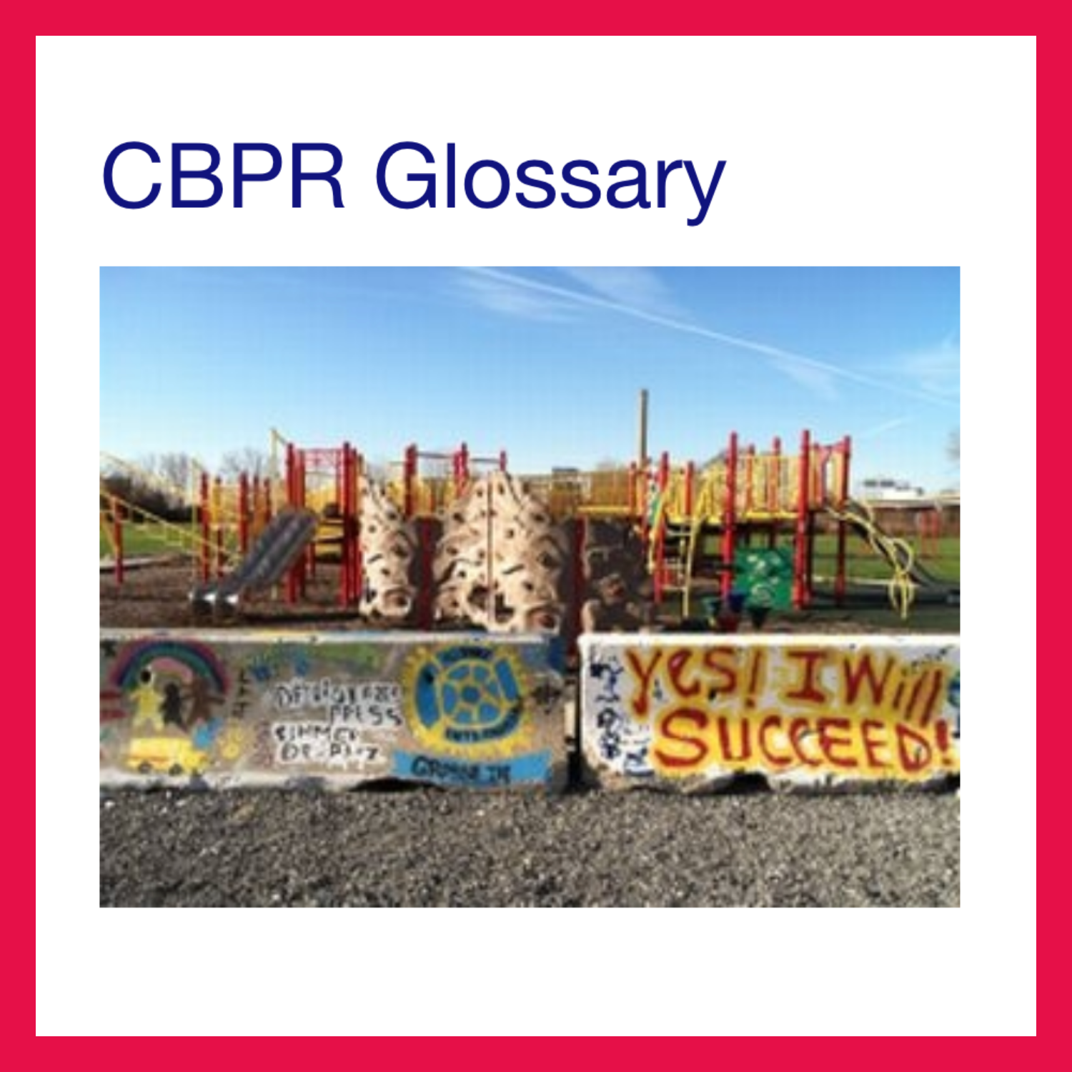 Photo of a children's playground with graffiti on the wall that says "Yes! I will Succeed!". Above the photo is the title "CBR Glossary".