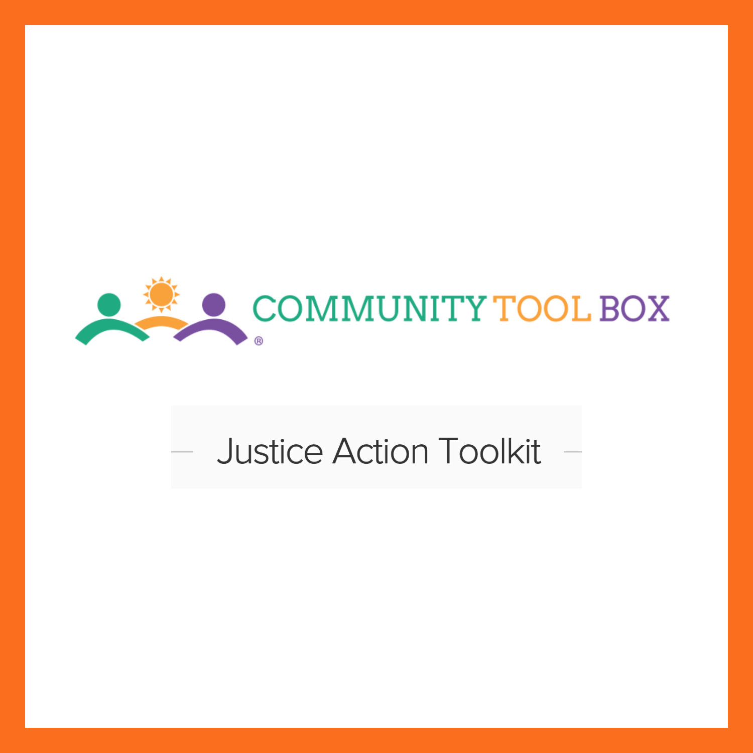 "Community Tool Box" written in green, orange, and purple with a figure of 3 people and the middle figure's head is an orange sun. Below reads "Justice Action Toolkit".